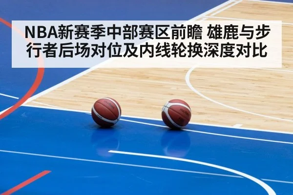 NBA新赛季中部赛区前瞻 雄鹿与步行者后场对位及内线轮换深度对比 - jiuyouhui